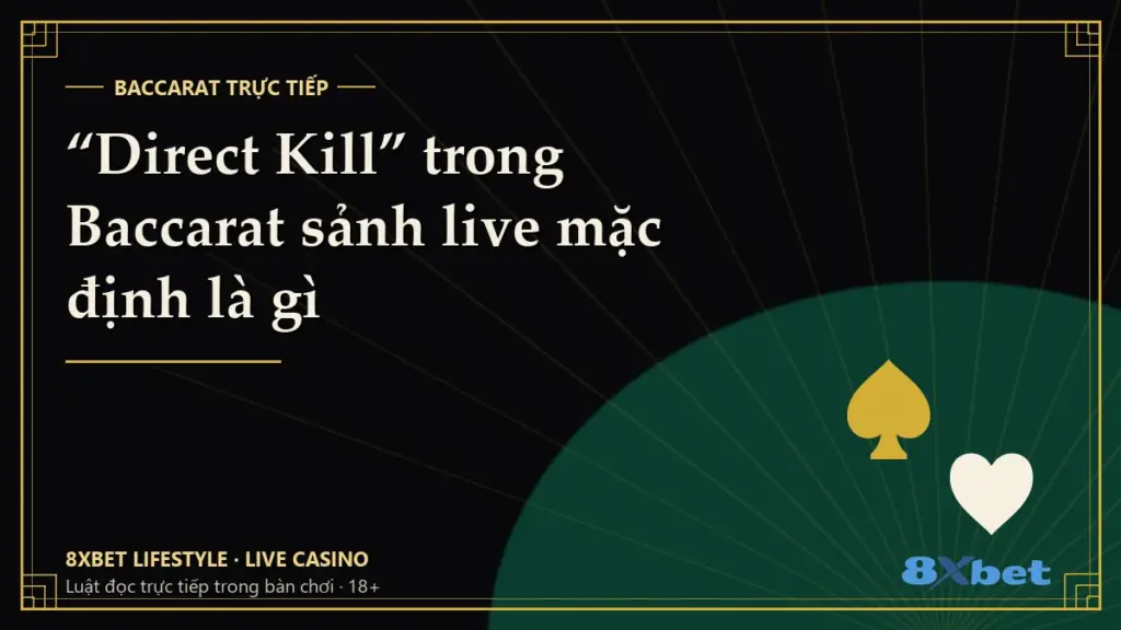 Thẻ bìa đen vàng art-deco in tiêu đề “Direct Kill” trong Baccarat sảnh live mặc định là gì